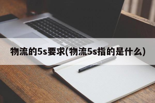 物流的5s要求(物流5s指的是什么)